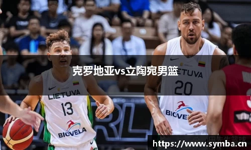 克罗地亚vs立陶宛男篮