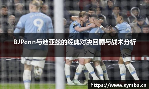 BJPenn与迪亚兹的经典对决回顾与战术分析