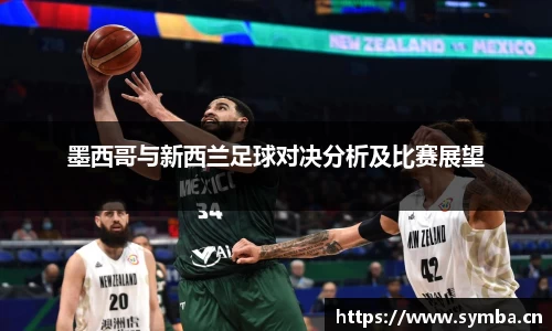 墨西哥与新西兰足球对决分析及比赛展望