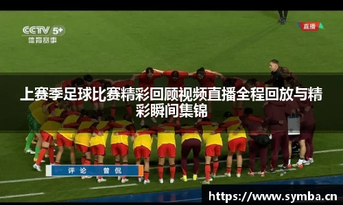 上赛季足球比赛精彩回顾视频直播全程回放与精彩瞬间集锦