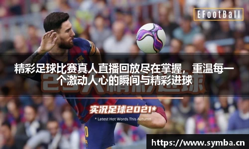 精彩足球比赛真人直播回放尽在掌握，重温每一个激动人心的瞬间与精彩进球