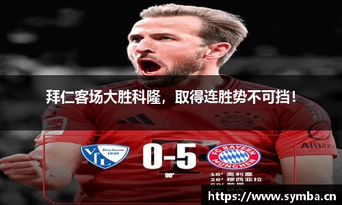 拜仁客场大胜科隆，取得连胜势不可挡！