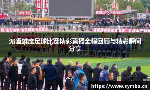 湄潭雄鹰足球比赛精彩直播全程回顾与精彩瞬间分享
