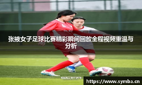 张掖女子足球比赛精彩瞬间回放全程视频重温与分析