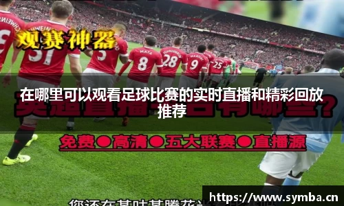 在哪里可以观看足球比赛的实时直播和精彩回放推荐