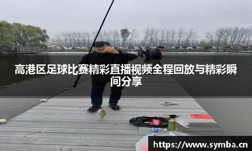 高港区足球比赛精彩直播视频全程回放与精彩瞬间分享