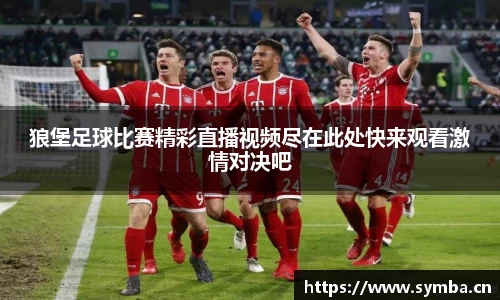 狼堡足球比赛精彩直播视频尽在此处快来观看激情对决吧