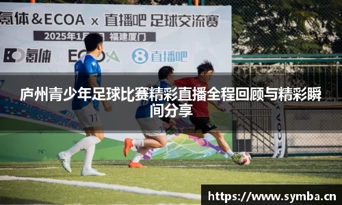 庐州青少年足球比赛精彩直播全程回顾与精彩瞬间分享