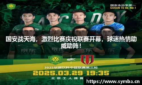 国安战天海，激烈比赛庆祝联赛开幕，球迷热情助威助阵！