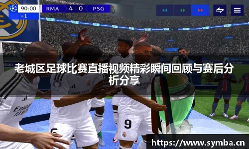 老城区足球比赛直播视频精彩瞬间回顾与赛后分析分享