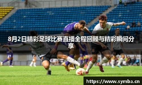 8月2日精彩足球比赛直播全程回顾与精彩瞬间分享