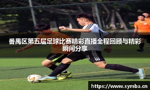 番禺区第五届足球比赛精彩直播全程回顾与精彩瞬间分享